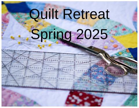 Quilt Retreat Spring 2025